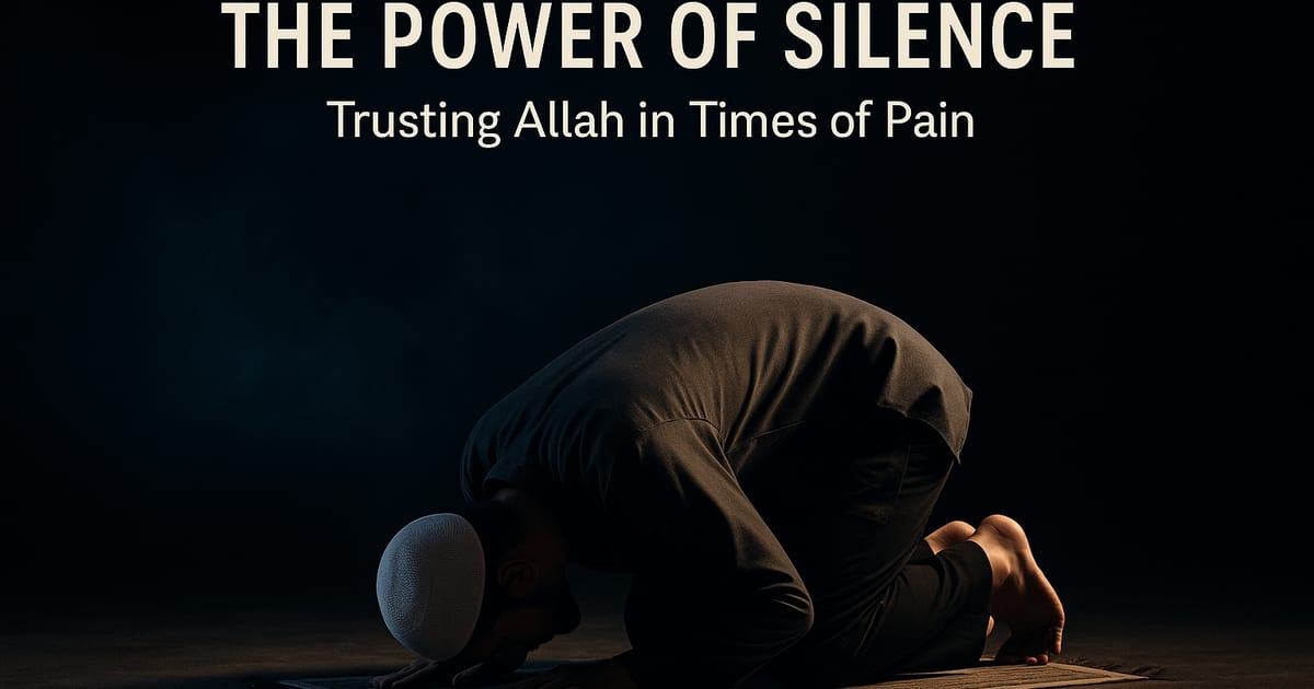 🌙 The Power of Silence: Trusting Allah in Times of Pain